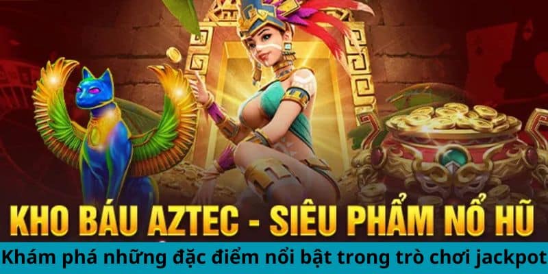 Khám phá những đặc điểm nổi bật trong trò chơi jackpot.