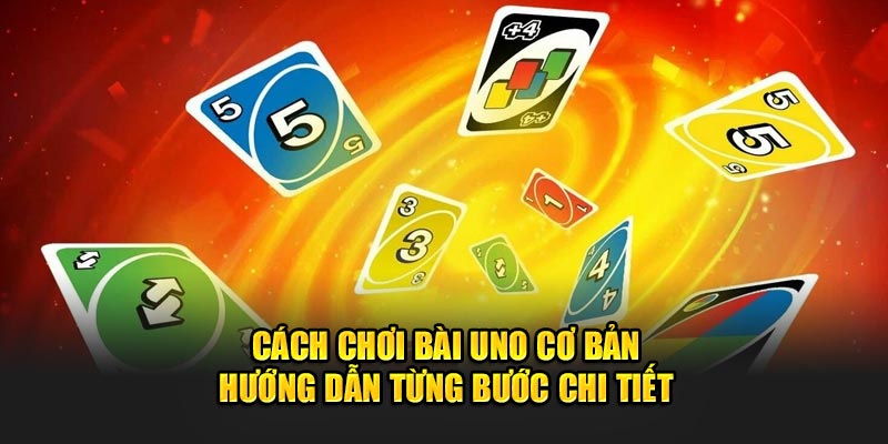 cach choi bai uno co ban huong dan tung buoc chi tiet