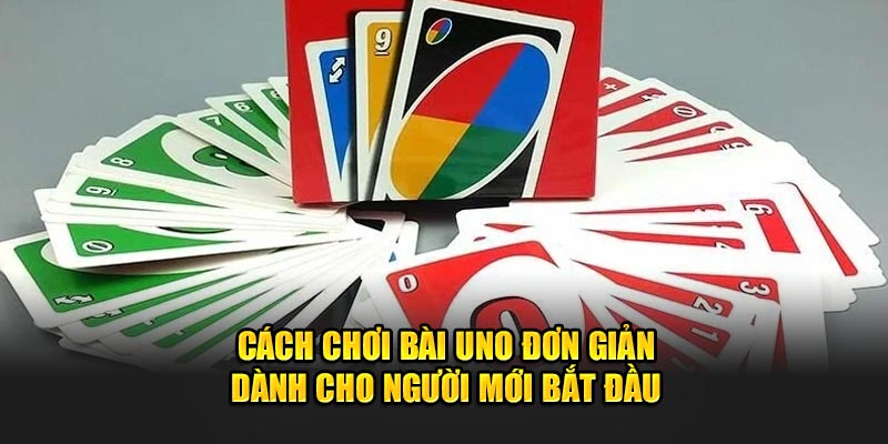 Cách chơi bài Uno Win678 dành cho người mới bắt đầu