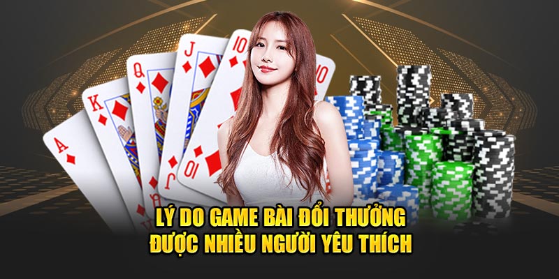 ly do game bai doi thuong duoc nhieu nguoi yeu thich