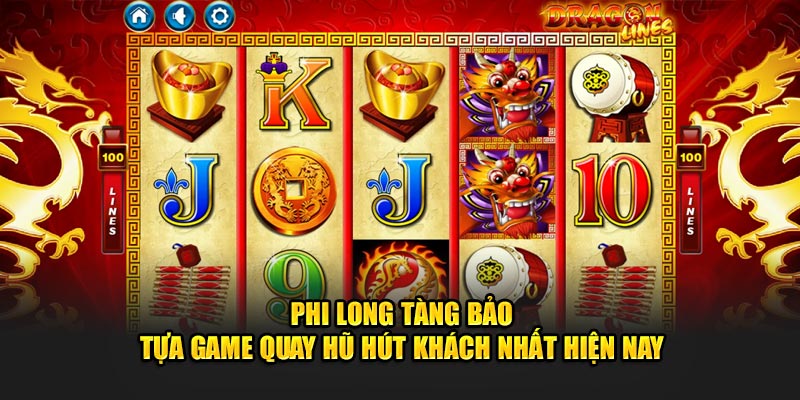 Phi long tàng bảo - Tựa game quay hũ hút khách nhất hiện nay